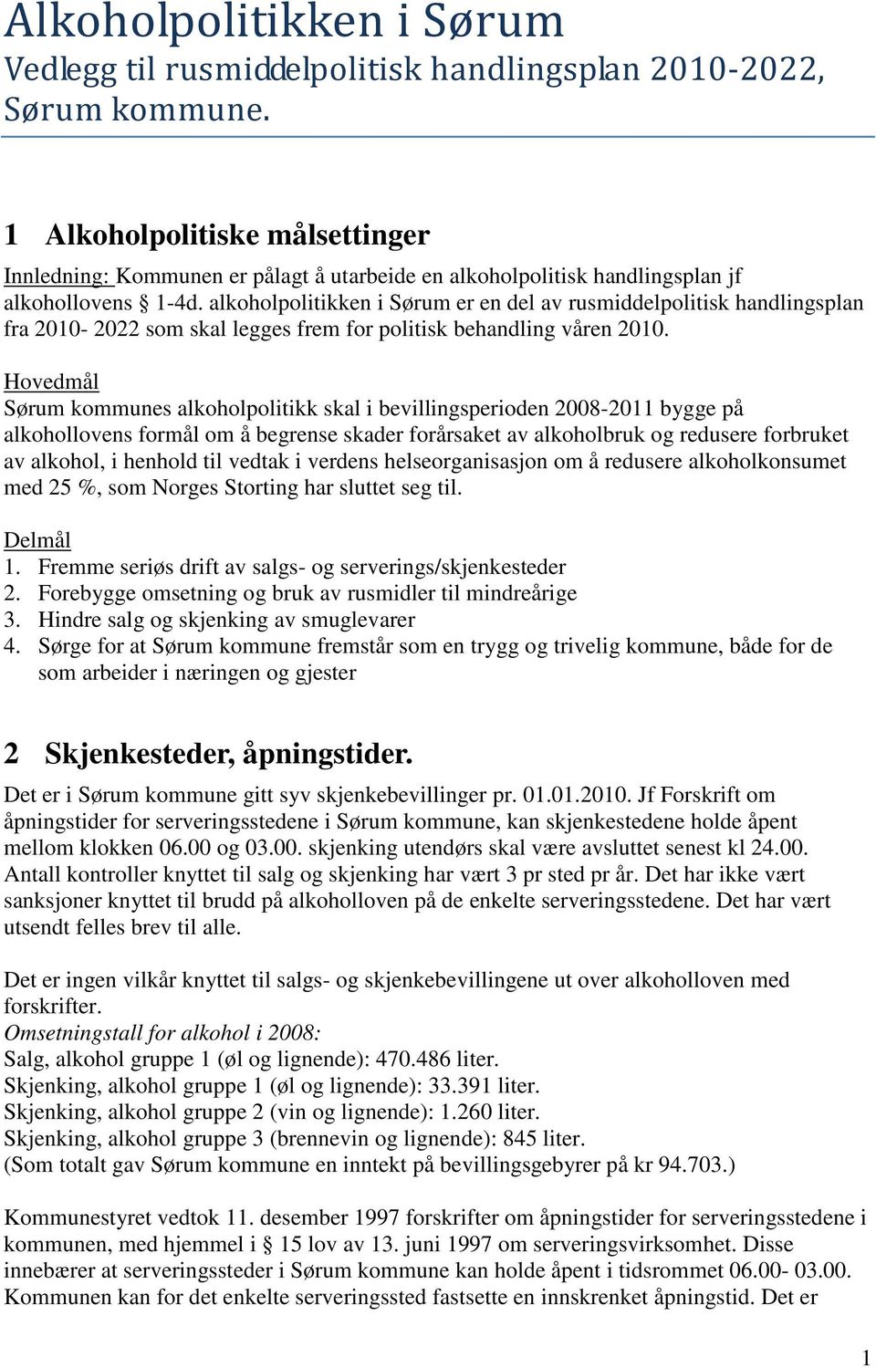 alkoholpolitikken i Sørum er en del av rusmiddelpolitisk handlingsplan fra 2010-2022 som skal legges frem for politisk behandling våren 2010.