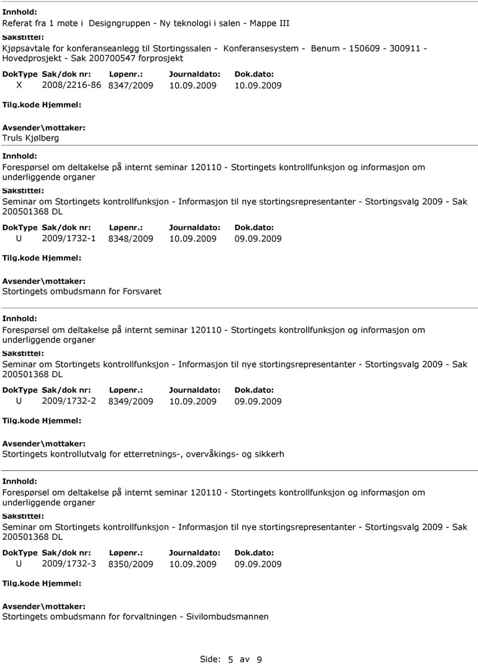 kontrollfunksjon - nformasjon til nye stortingsrepresentanter - Stortingsvalg 2009 - Sak 200501368 DL 2009/1732-1 8348/2009 Stortingets ombudsmann for Forsvaret Forespørsel om deltakelse på internt