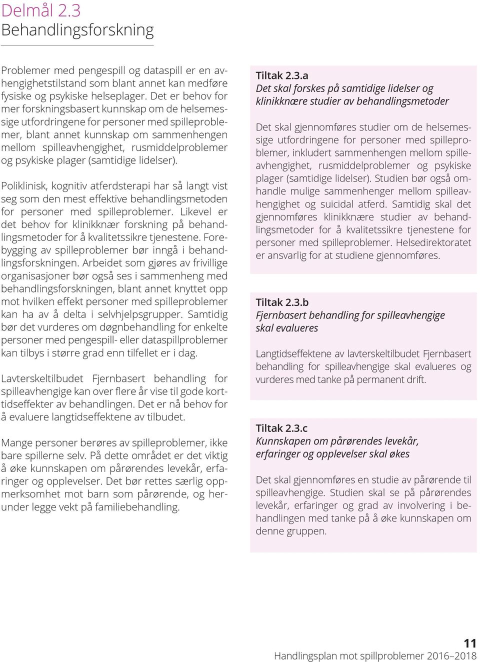 psykiske plager (samtidige lidelser). Poliklinisk, kognitiv atferdsterapi har så langt vist seg som den mest effektive behandlingsmetoden for personer med spilleproblemer.