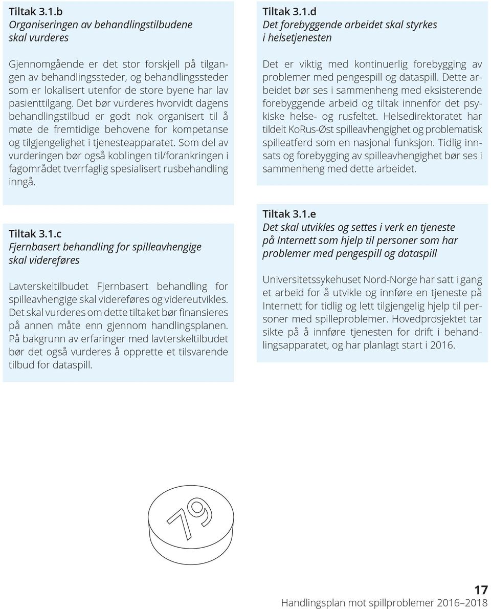 pasienttilgang. Det bør vurderes hvorvidt dagens behandlingstilbud er godt nok organisert til å møte de fremtidige behovene for kompetanse og tilgjengelighet i tjenesteapparatet.