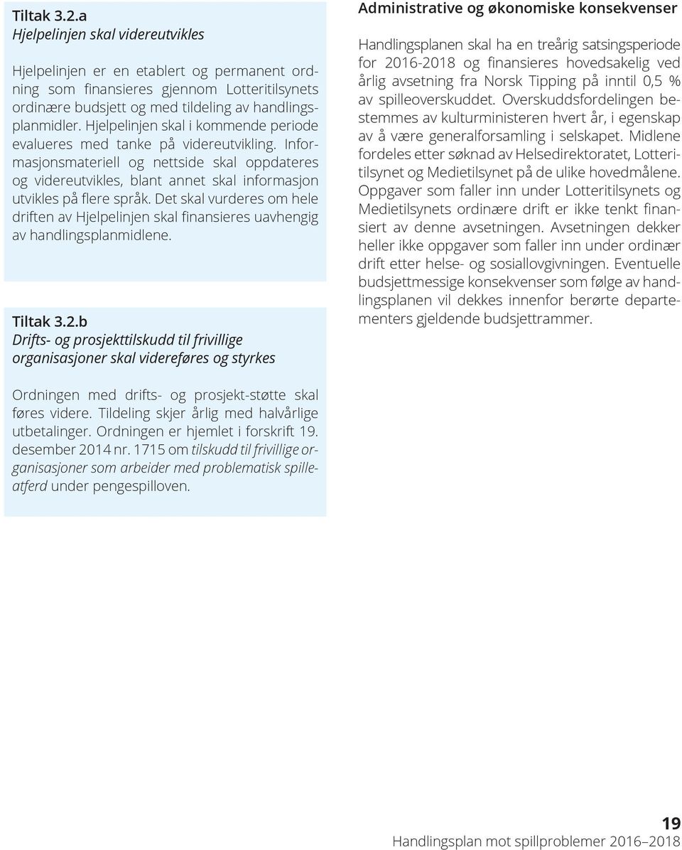 Det skal vurderes om hele driften av Hjelpelinjen skal finansieres uavhengig av handlingsplanmidlene. Tiltak 3.2.