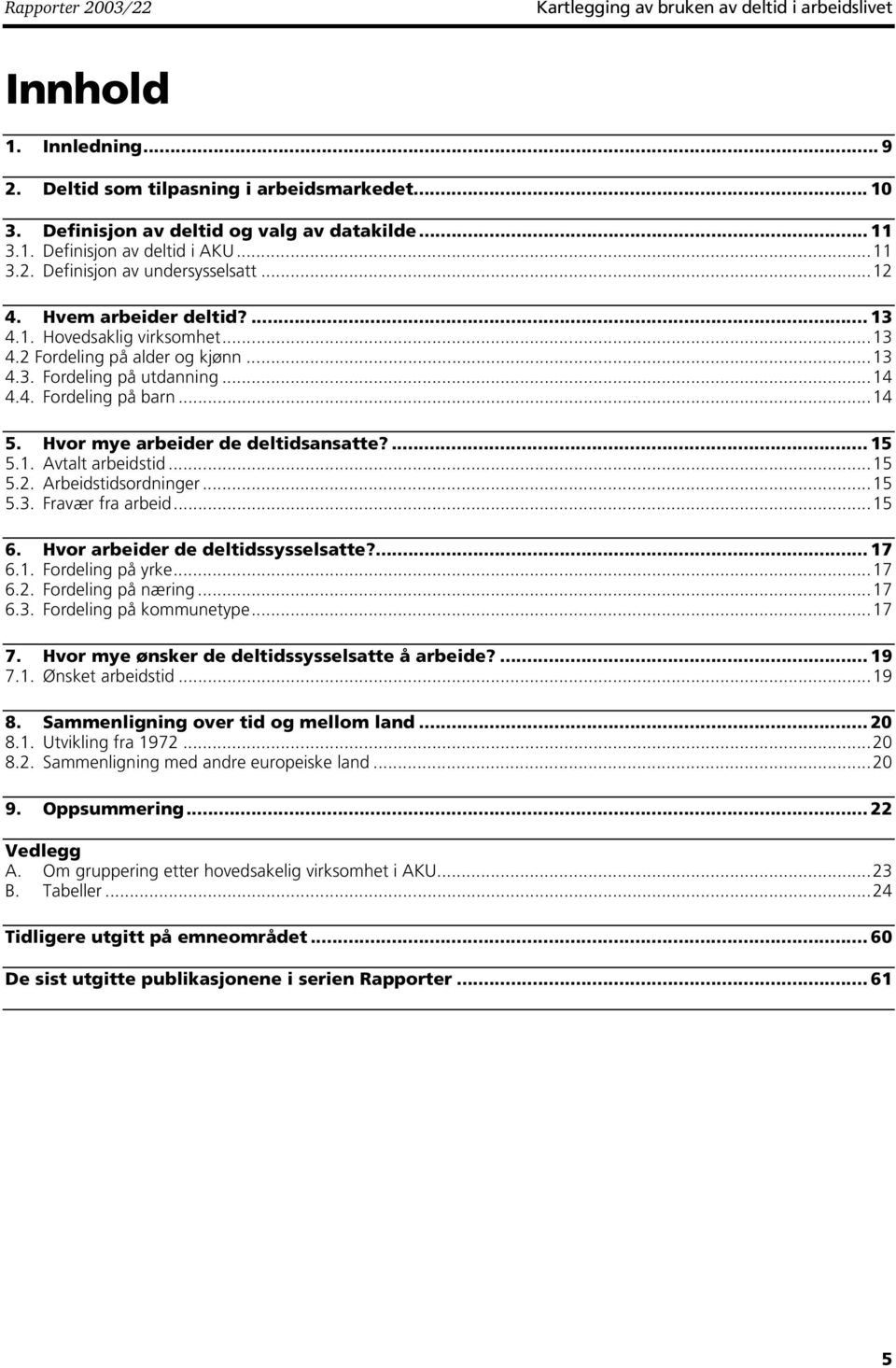 ..14 5. Hvor mye arbeider de deltidsansatte?... 15 5.1. Avtalt arbeidstid...15 5.2. Arbeidstidsordninger...15 5.3. Fravær fra arbeid...15 6. Hvor arbeider de deltidssysselsatte?... 17 6.1. Fordeling på yrke.