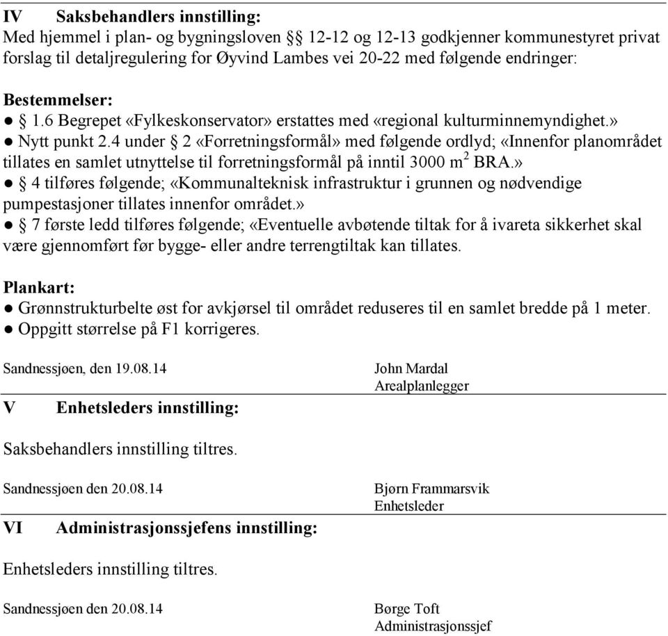 4 under 2 «Forretningsformål» med følgende ordlyd; «Innenfor planområdet tillates en samlet utnyttelse til forretningsformål på inntil 3000 m 2 BRA.