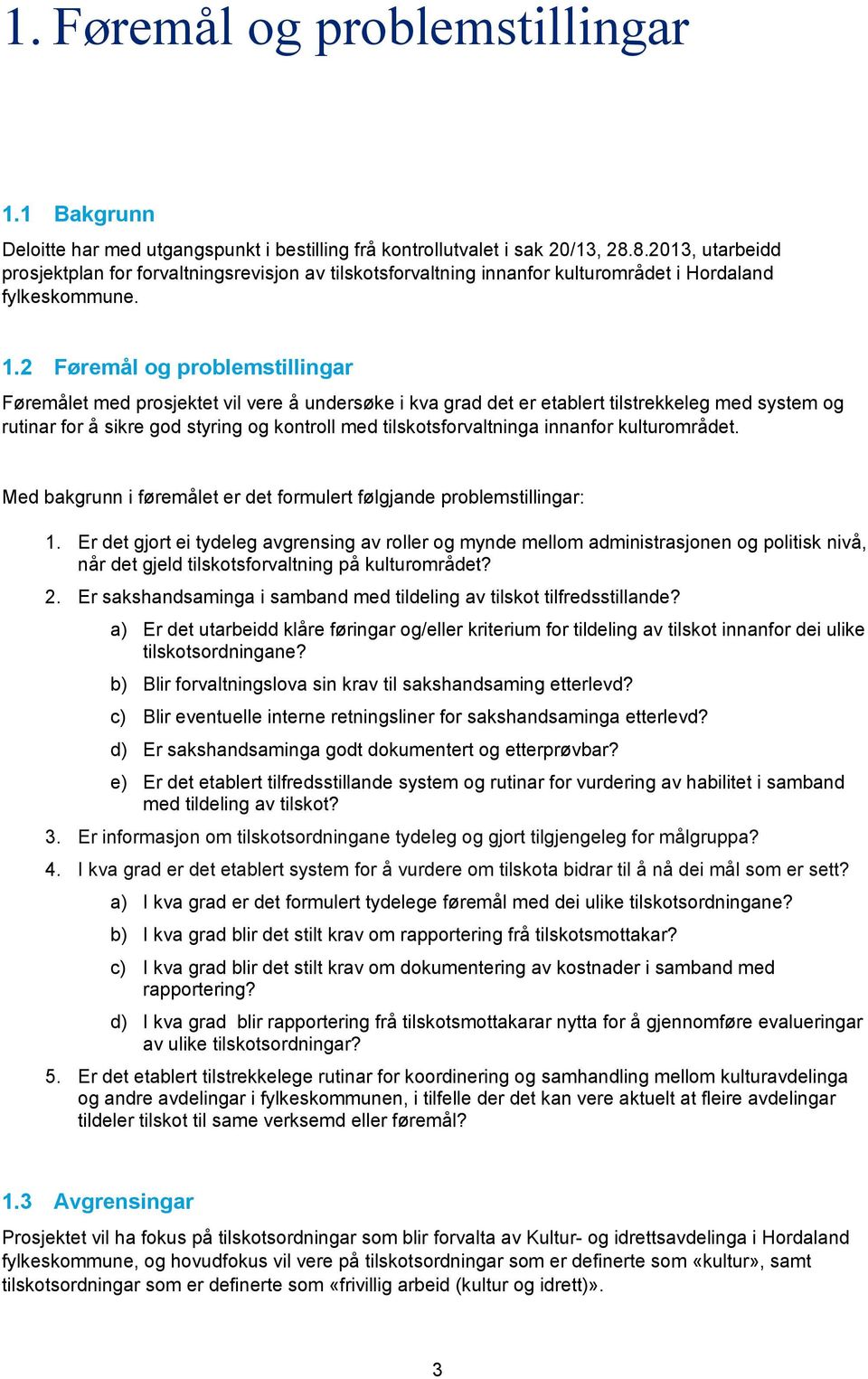 2 Føremål og problemstillingar Føremålet med prosjektet vil vere å undersøke i kva grad det er etablert tilstrekkeleg med system og rutinar for å sikre god styring og kontroll med