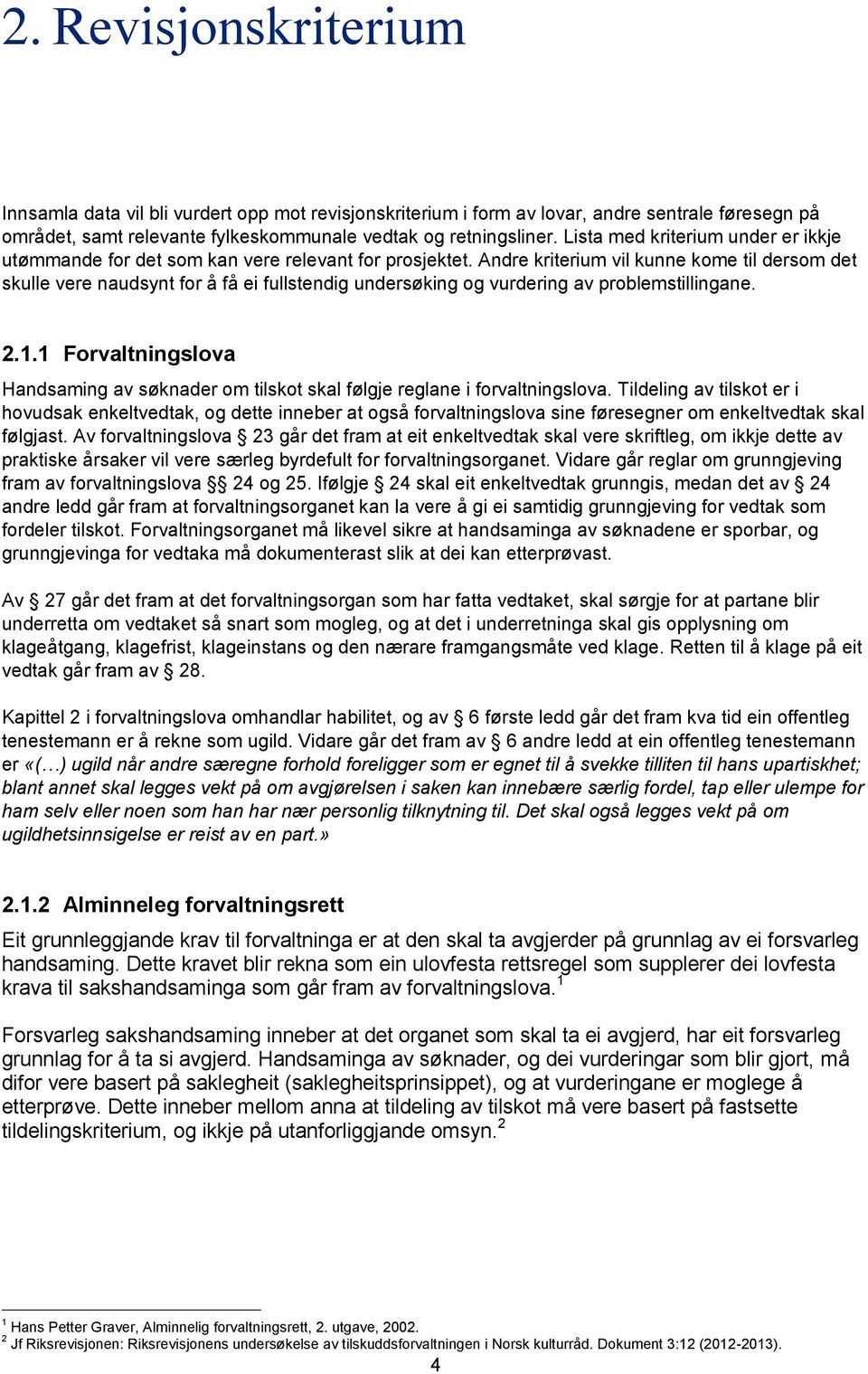 Andre kriterium vil kunne kome til dersom det skulle vere naudsynt for å få ei fullstendig undersøking og vurdering av problemstillingane. 2.1.