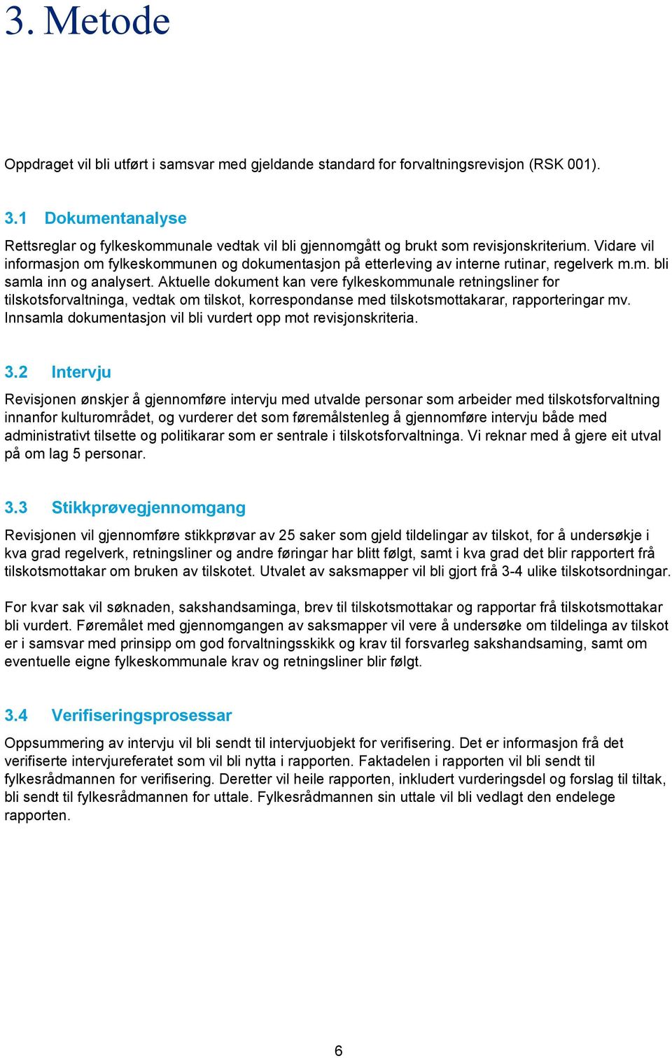 Vidare vil informasjon om fylkeskommunen og dokumentasjon på etterleving av interne rutinar, regelverk m.m. bli samla inn og analysert.