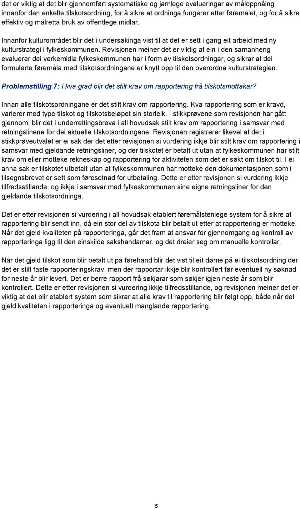 Revisjonen meiner det er viktig at ein i den samanheng evaluerer dei verkemidla fylkeskommunen har i form av tilskotsordningar, og sikrar at dei formulerte føremåla med tilskotsordningane er knytt