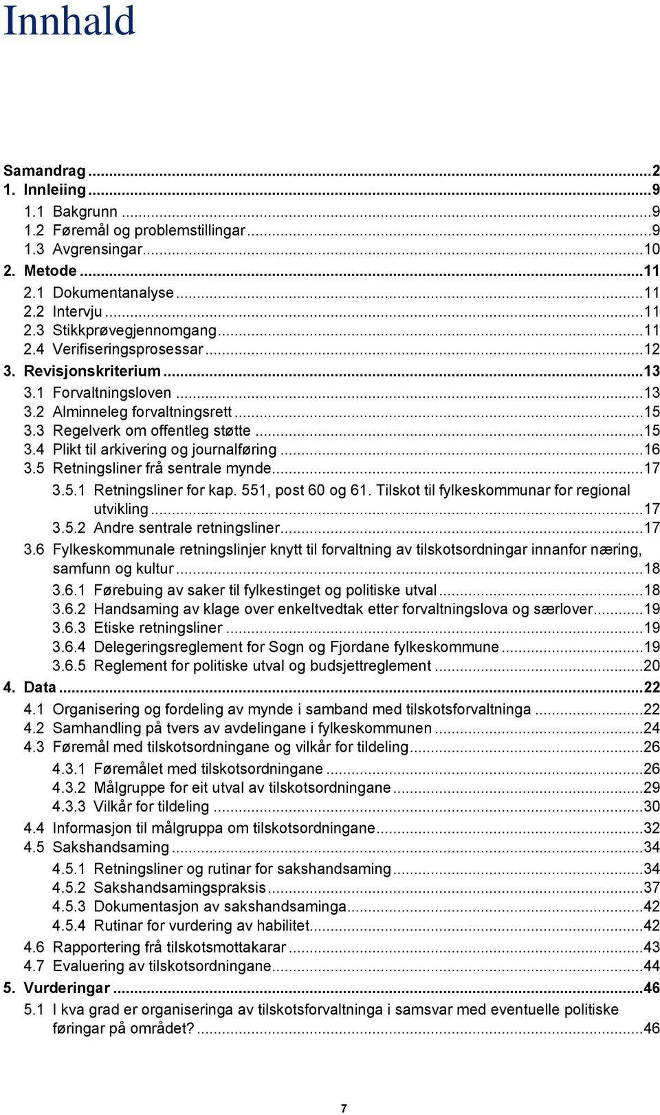 .. 16 3.5 Retningsliner frå sentrale mynde... 17 3.5.1 Retningsliner for kap. 551, post 60 og 61. Tilskot til fylkeskommunar for regional utvikling... 17 3.5.2 Andre sentrale retningsliner... 17 3.6 Fylkeskommunale retningslinjer knytt til forvaltning av tilskotsordningar innanfor næring, samfunn og kultur.