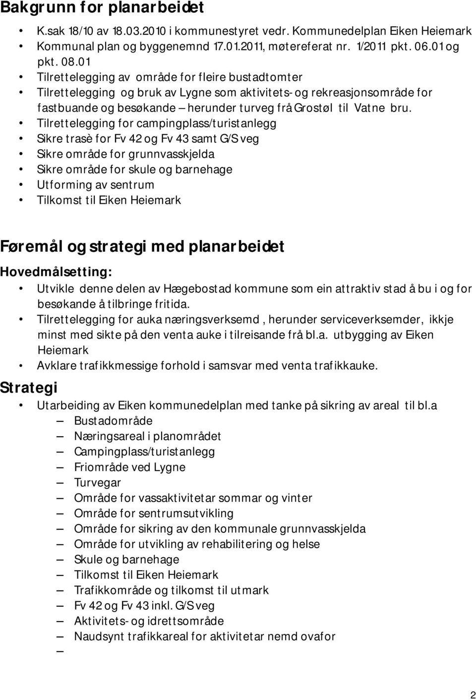 Tilrettelegging for campingplass/turistanlegg Sikre trasè for Fv 42 og Fv 43 samt G/S veg Sikre område for grunnvasskjelda Sikre område for skule og barnehage Utforming av sentrum Tilkomst til Eiken