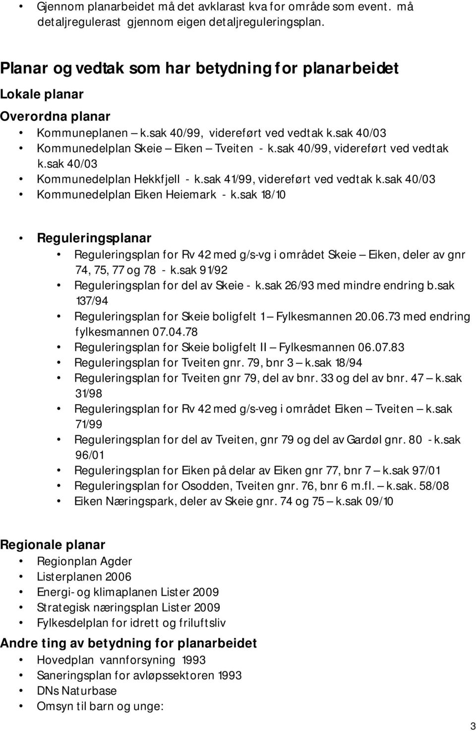 sak 40/99, videreført ved vedtak k.sak 40/03 Kommunedelplan Hekkfjell - k.sak 41/99, videreført ved vedtak k.sak 40/03 Kommunedelplan Eiken Heiemark - k.