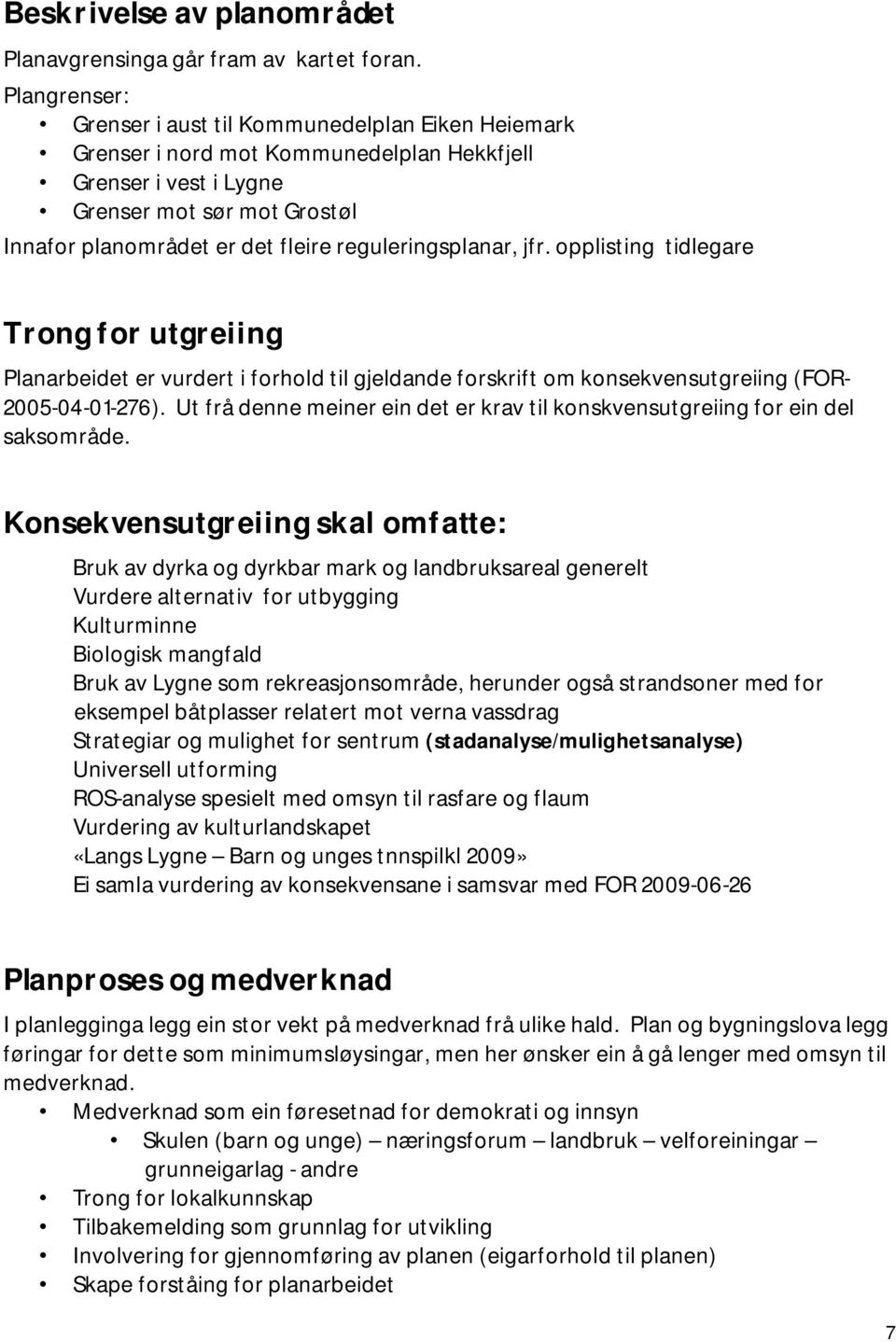 reguleringsplanar, jfr. opplisting tidlegare Trong for utgreiing Planarbeidet er vurdert i forhold til gjeldande forskrift om konsekvensutgreiing (FOR- 2005-04-01-276).