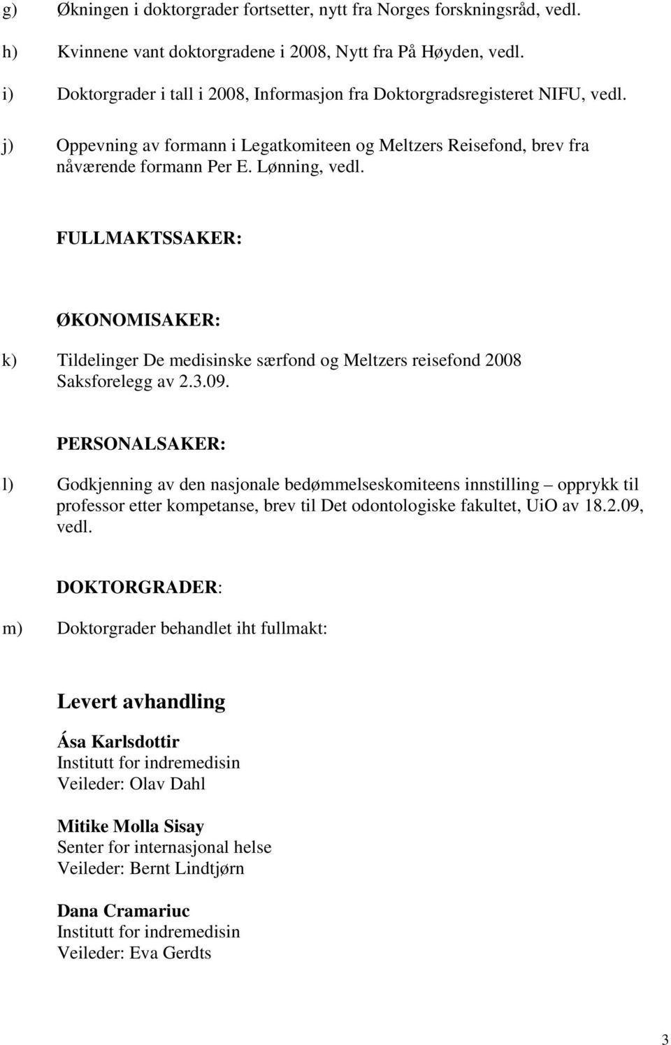 FULLMAKTSSAKER: ØKONOMISAKER: k) Tildelinger De medisinske særfond og Meltzers reisefond 2008 Saksforelegg av 2.3.09.