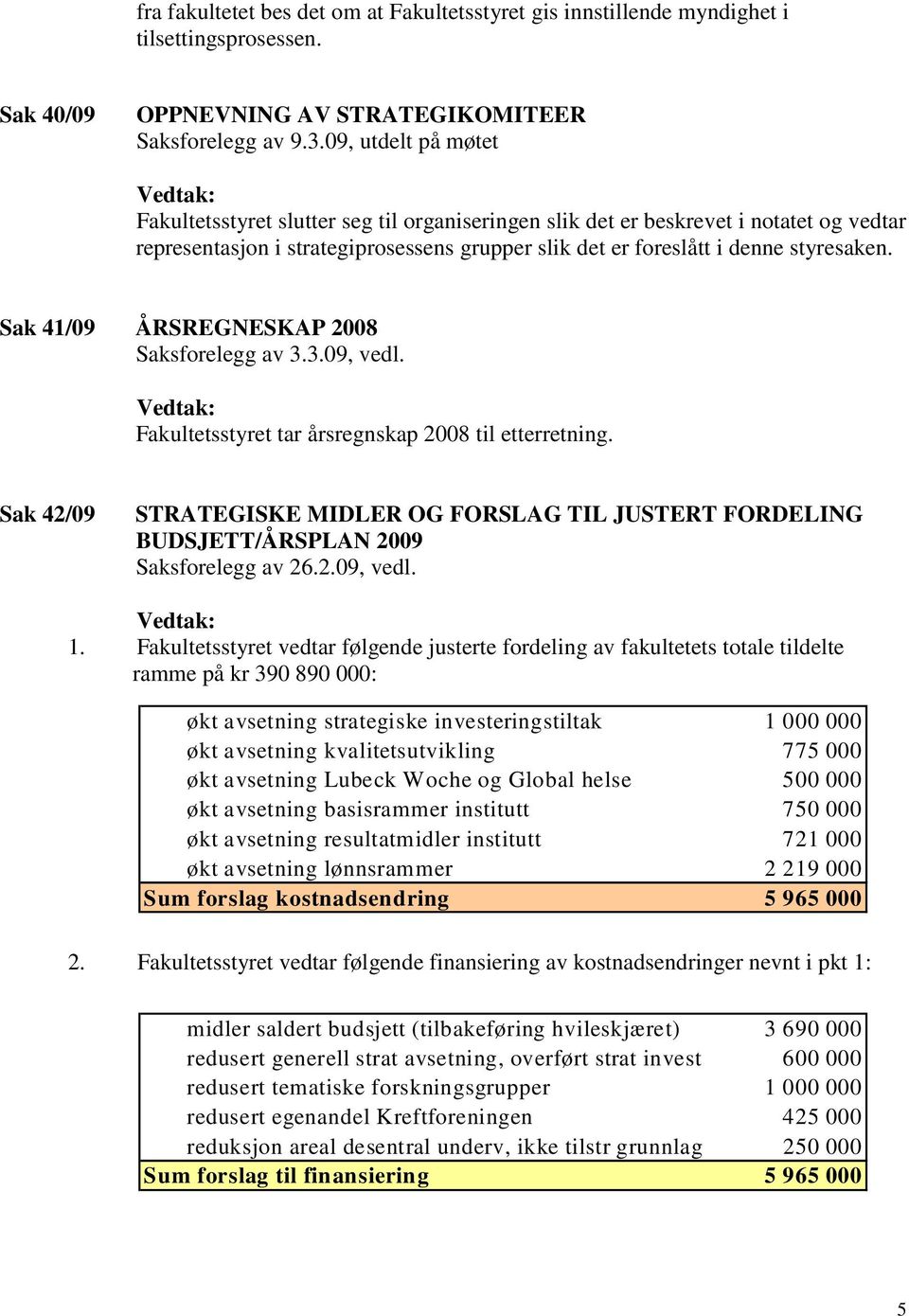 Sak 41/09 ÅRSREGNESKAP 2008 Saksforelegg av 3.3.09, vedl. Fakultetsstyret tar årsregnskap 2008 til etterretning.