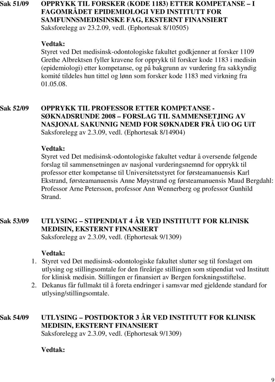 kompetanse, og på bakgrunn av vurdering fra sakkyndig komité tildeles hun tittel og lønn som forsker kode 1183 med virkning fra 01.05.08.