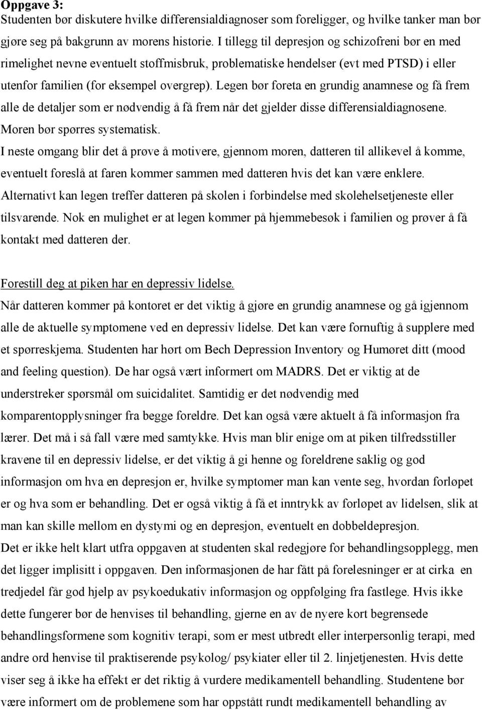 Legen bør foreta en grundig anamnese og få frem alle de detaljer som er nødvendig å få frem når det gjelder disse differensialdiagnosene. Moren bør spørres systematisk.