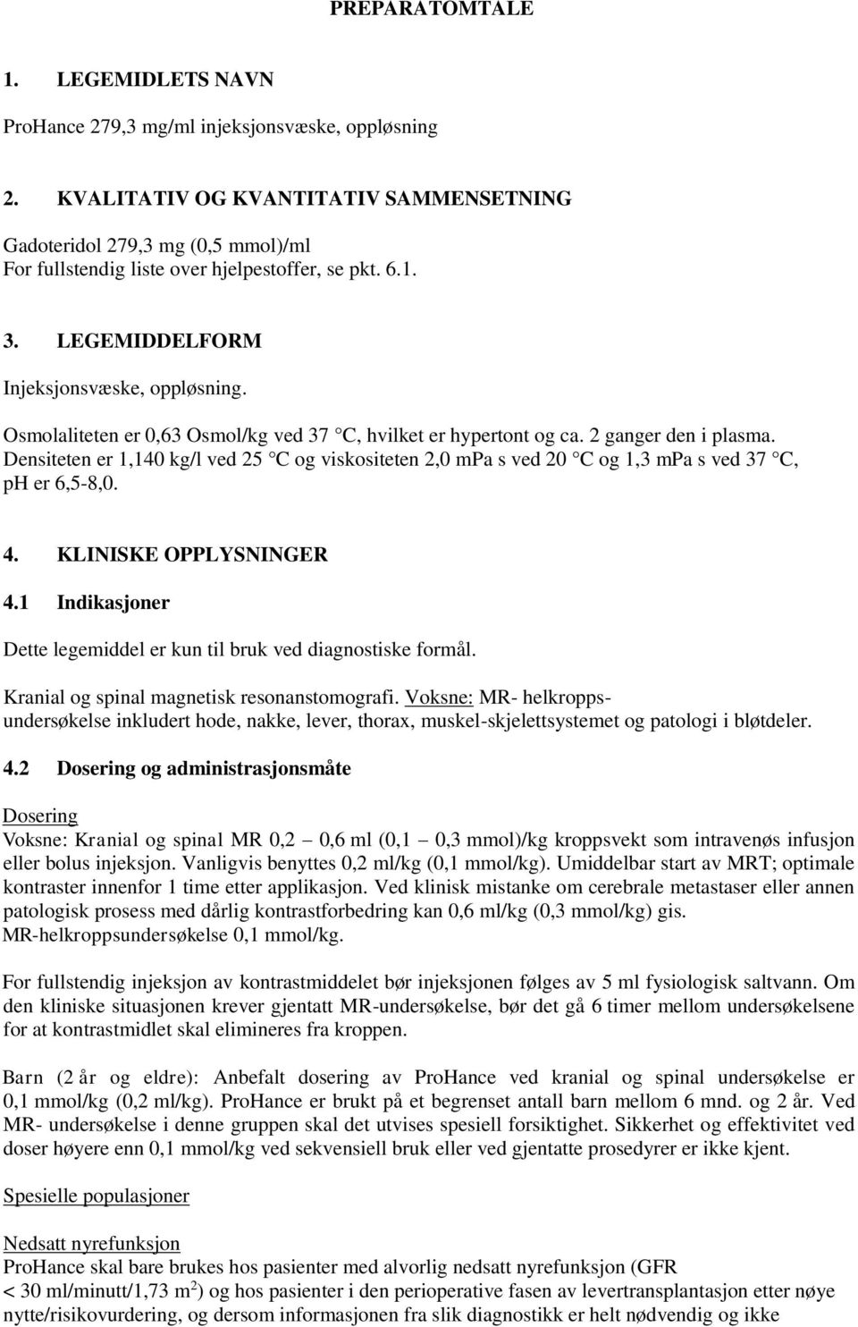 Osmolaliteten er 0,63 Osmol/kg ved 37 C, hvilket er hypertont og ca. 2 ganger den i plasma. Densiteten er 1,140 kg/l ved 25 C og viskositeten 2,0 mpa s ved 20 C og 1,3 mpa s ved 37 C, ph er 6,5-8,0.