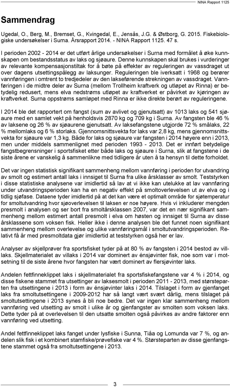 Denne kunnskapen skal brukes i vurderinger av relevante kompensasjonstiltak for å bøte på effekter av reguleringen av vassdraget ut over dagens utsettingspålegg av laksunger.