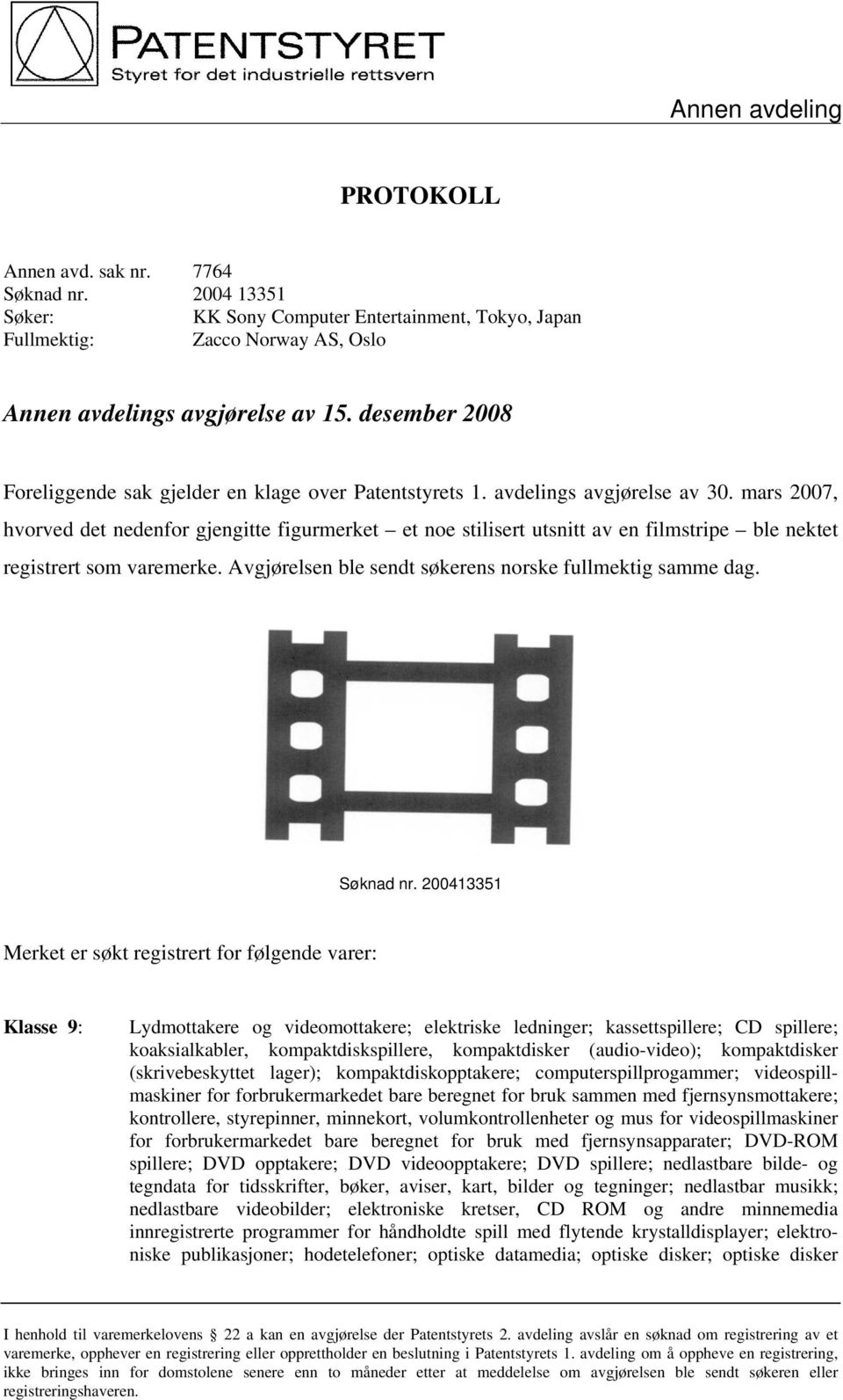 mars 2007, hvorved det nedenfor gjengitte figurmerket et noe stilisert utsnitt av en filmstripe ble nektet registrert som varemerke. Avgjørelsen ble sendt søkerens norske fullmektig samme dag.