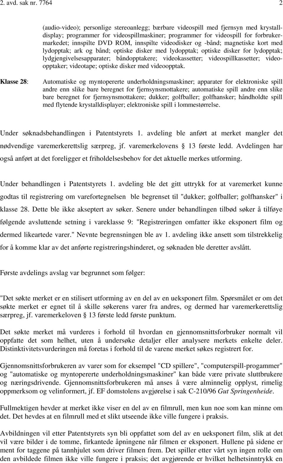 ROM, innspilte videodisker og -bånd; magnetiske kort med lydopptak; ark og bånd; optiske disker med lydopptak; optiske disker for lydopptak; lydgjengivelsesapparater; båndopptakere; videokassetter;