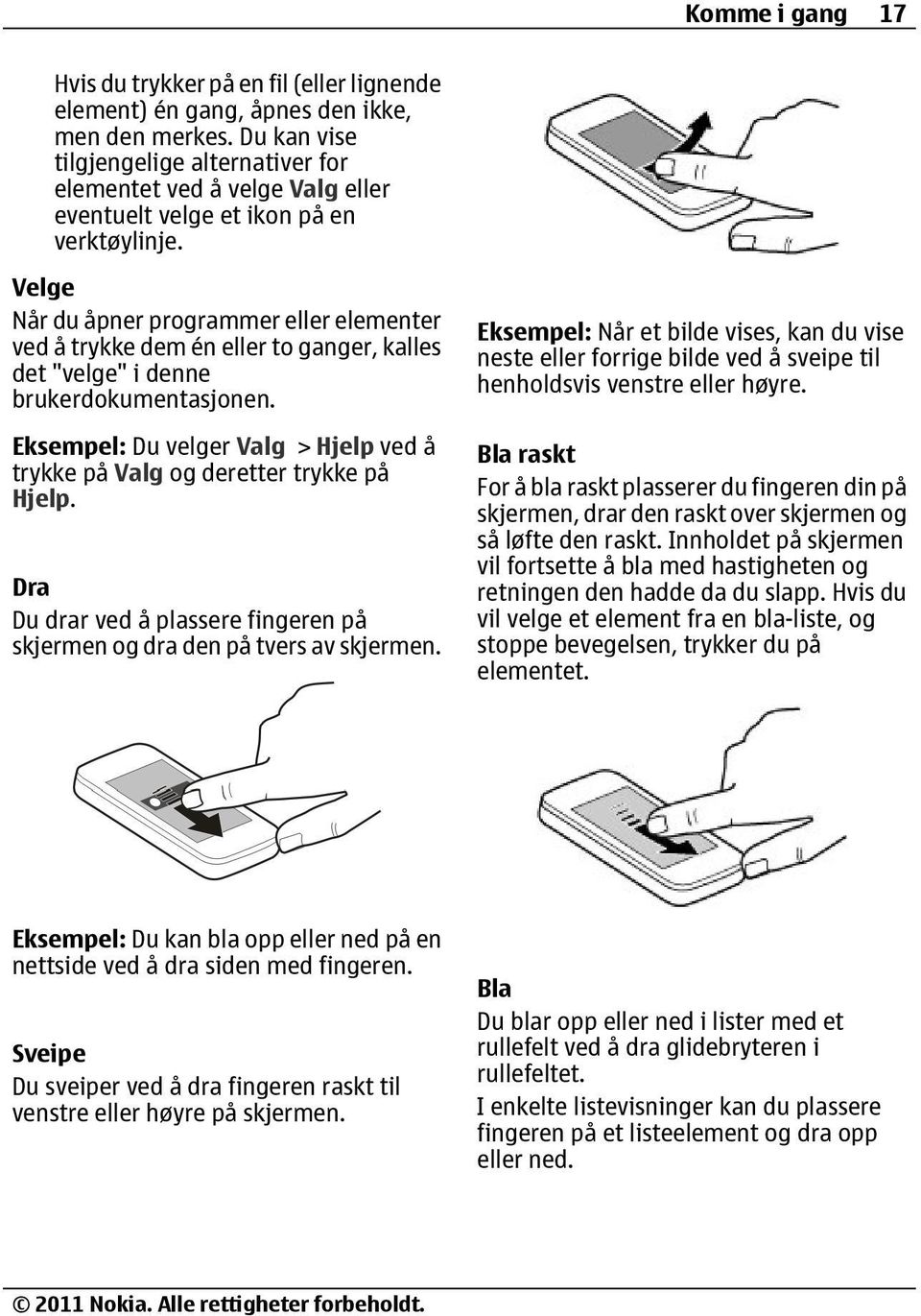 Velge Når du åpner programmer eller elementer ved å trykke dem én eller to ganger, kalles det "velge" i denne brukerdokumentasjonen.