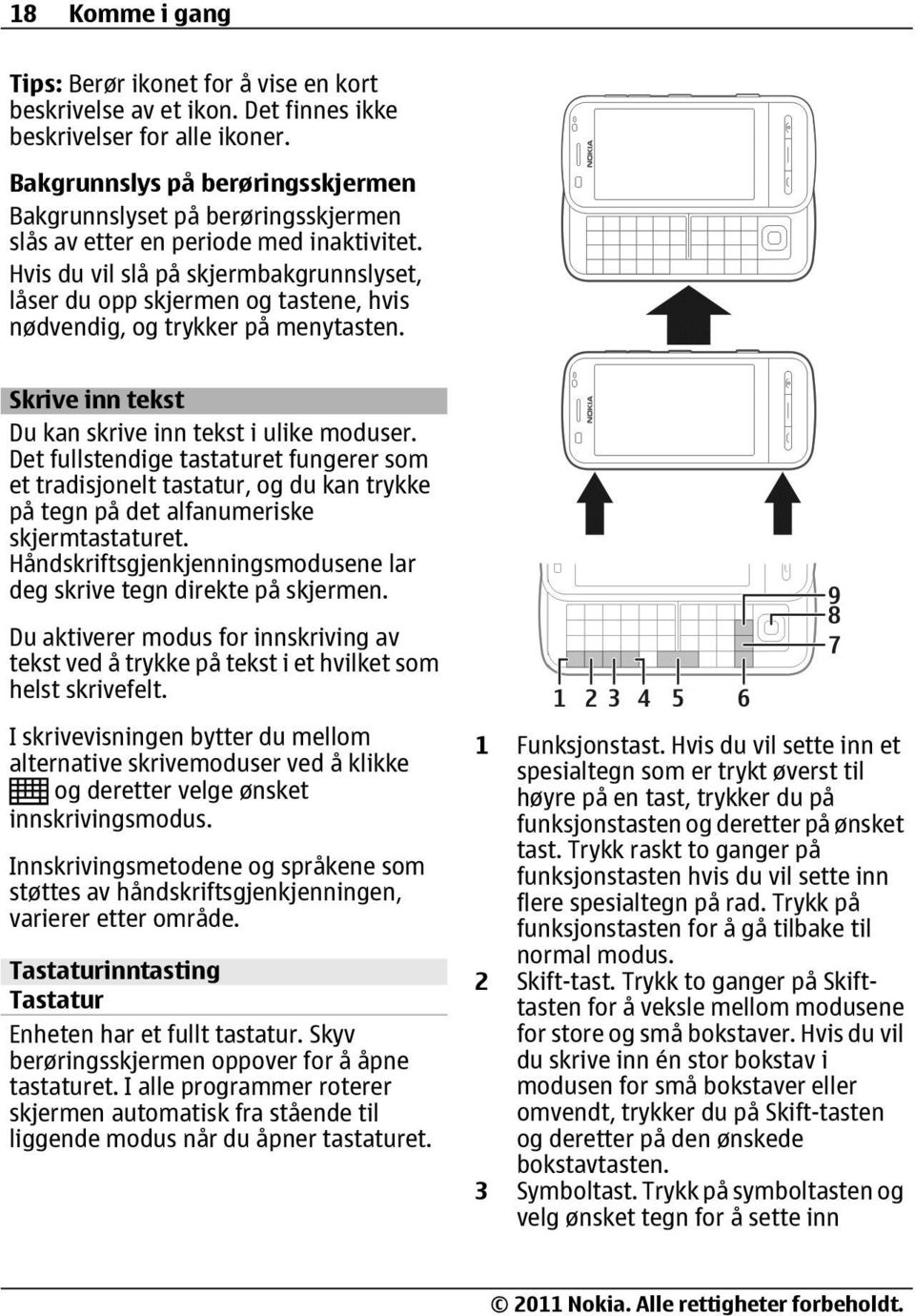 Hvis du vil slå på skjermbakgrunnslyset, låser du opp skjermen og tastene, hvis nødvendig, og trykker på menytasten. Skrive inn tekst Du kan skrive inn tekst i ulike moduser.