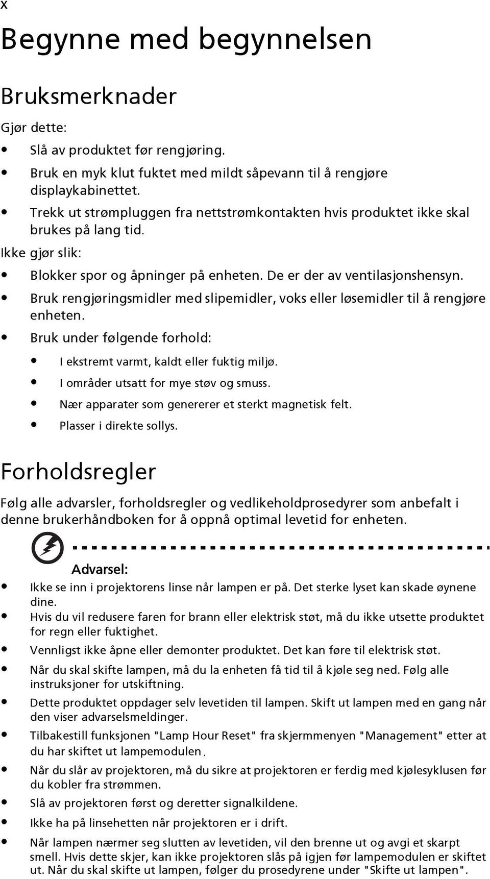 Bruk rengjøringsmidler med slipemidler, voks eller løsemidler til å rengjøre enheten. Bruk under følgende forhold: I ekstremt varmt, kaldt eller fuktig miljø. I områder utsatt for mye støv og smuss.