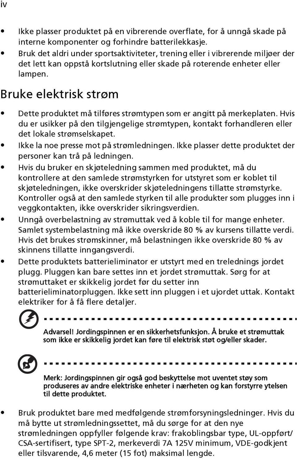 Bruke elektrisk strøm Dette produktet må tilføres strømtypen som er angitt på merkeplaten. Hvis du er usikker på den tilgjengelige strømtypen, kontakt forhandleren eller det lokale strømselskapet.