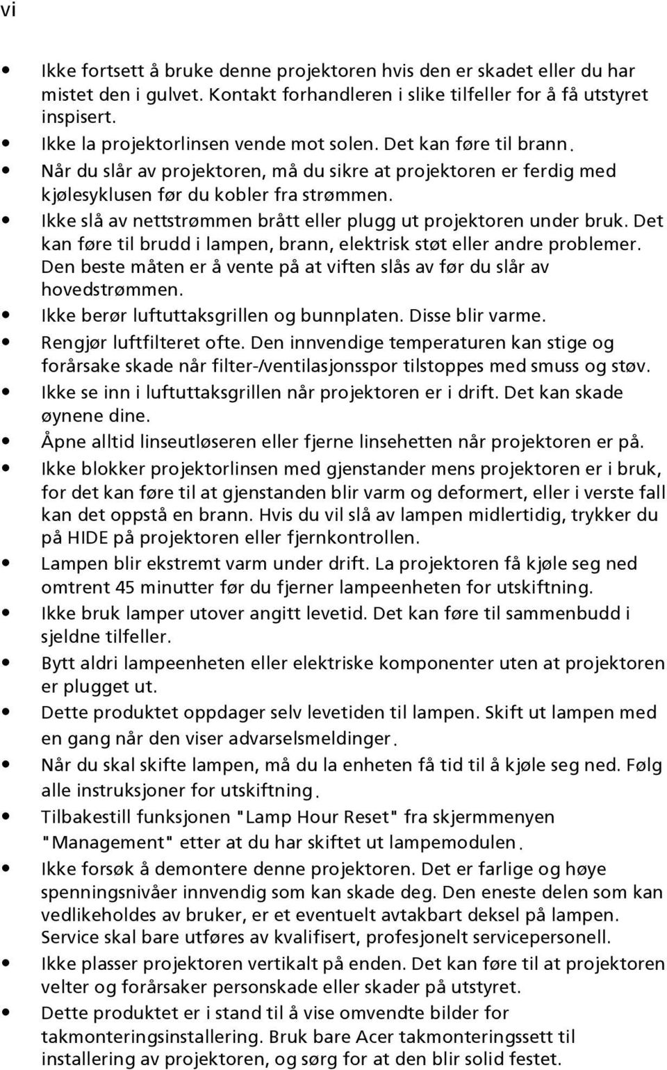 Ikke slå av nettstrømmen brått eller plugg ut projektoren under bruk. Det kan føre til brudd i lampen, brann, elektrisk støt eller andre problemer.