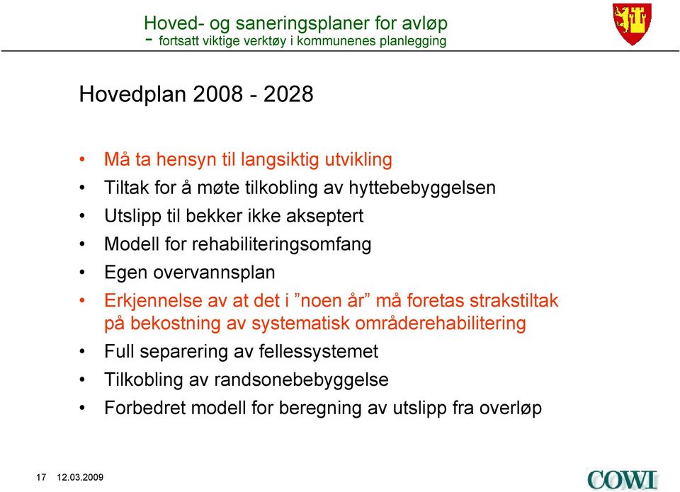 i noen år må foretas strakstiltak på bekostning av systematisk områderehabilitering Full separering av