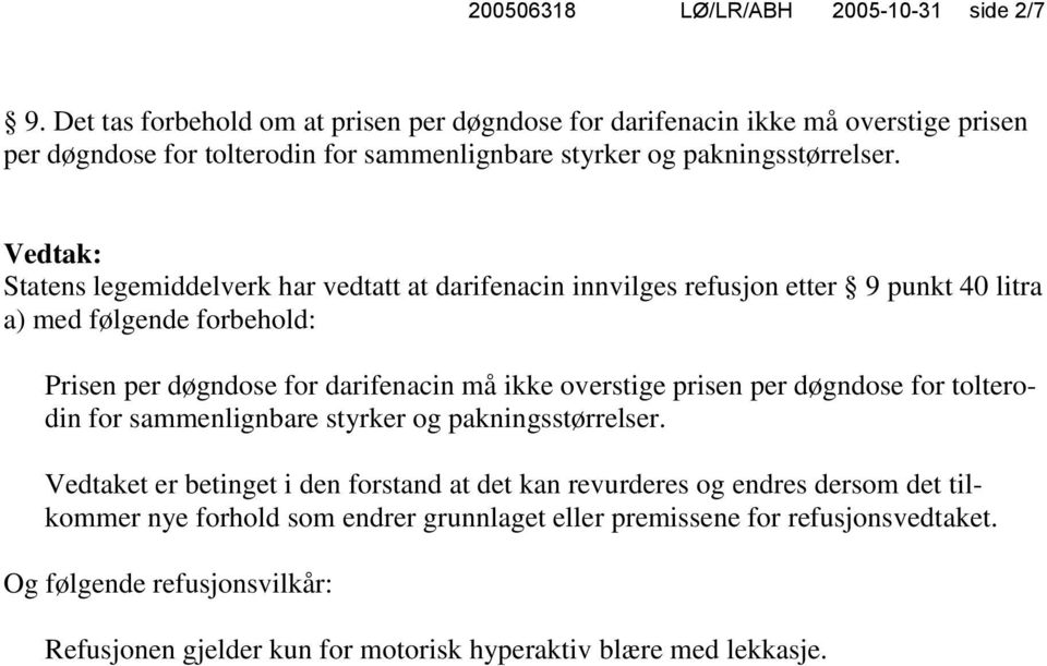 Vedtak: Statens legemiddelverk har vedtatt at darifenacin innvilges refusjon etter 9 punkt 40 litra a) med følgende forbehold: Prisen per døgndose for darifenacin må ikke overstige