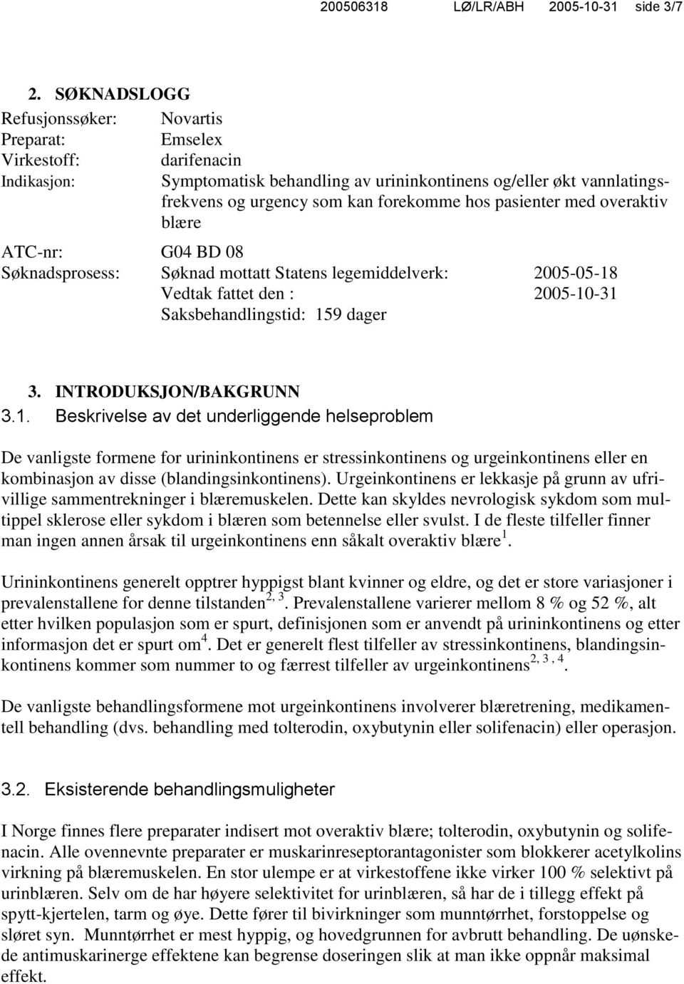 pasienter med overaktiv blære ATC-nr: G04 BD 08 Søknadsprosess: Søknad mottatt Statens legemiddelverk: 2005-05-18 Vedtak fattet den : 2005-10-31 Saksbehandlingstid: 159 dager 3.