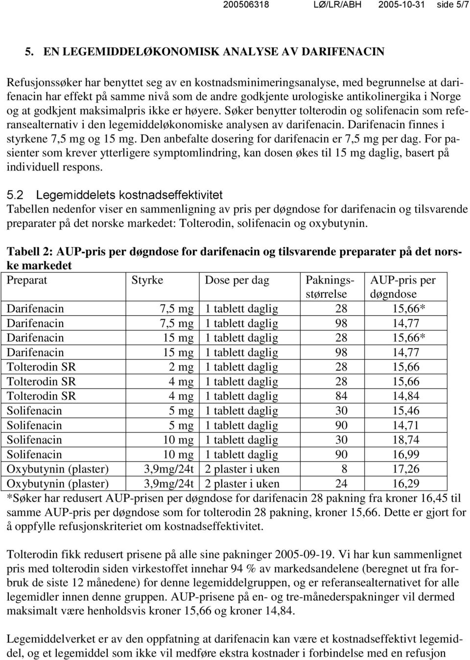 urologiske antikolinergika i Norge og at godkjent maksimalpris ikke er høyere. Søker benytter tolterodin og solifenacin som referansealternativ i den legemiddeløkonomiske analysen av darifenacin.