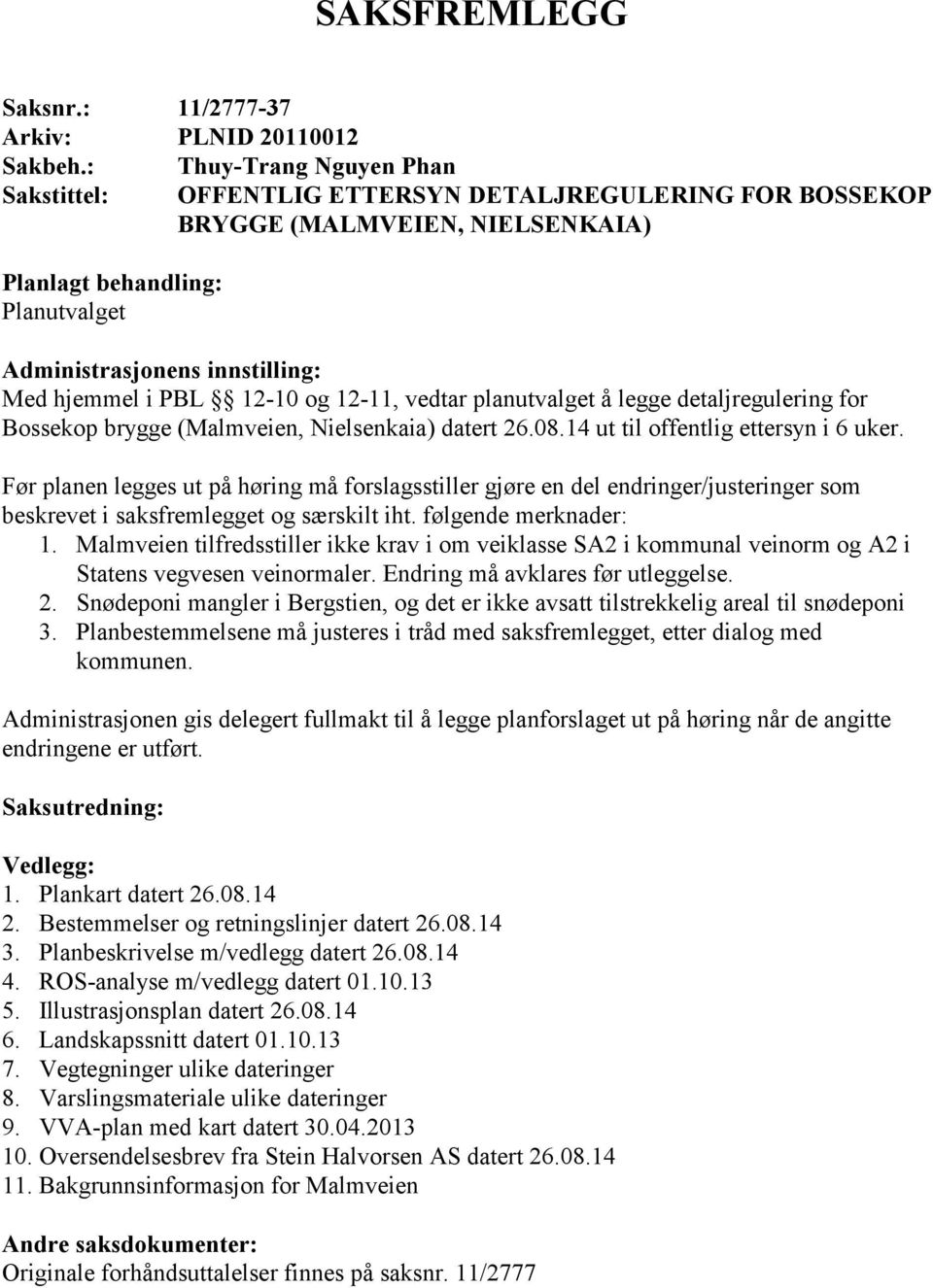 PBL 12-10 og 12-11, vedtar planutvalget å legge detaljregulering for Bossekop brygge (Malmveien, Nielsenkaia) datert 26.08.14 ut til offentlig ettersyn i 6 uker.