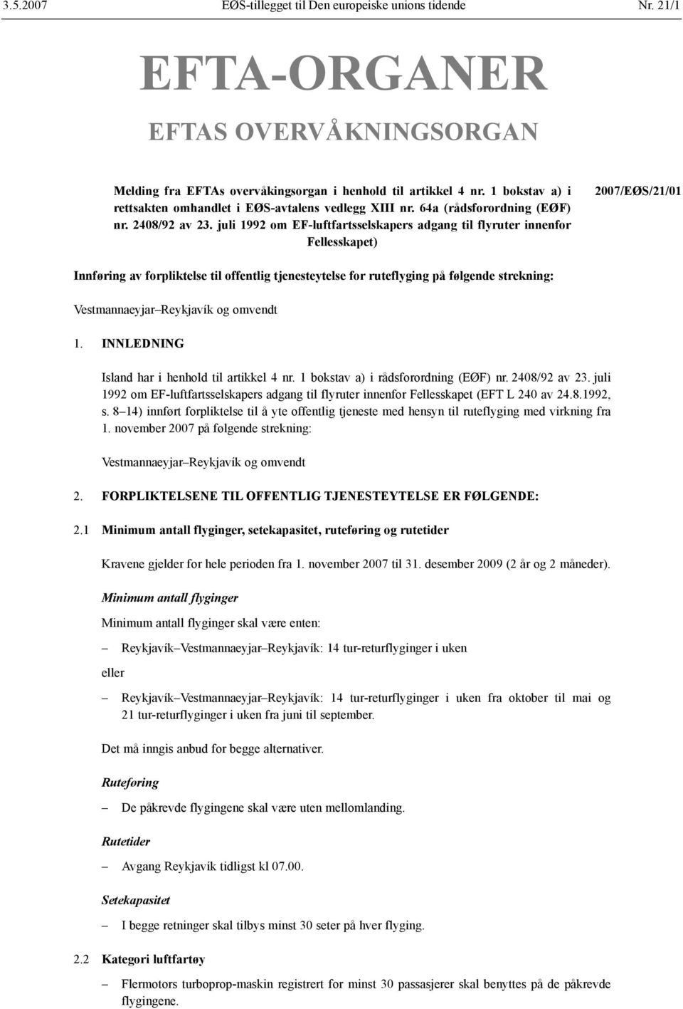 juli 1992 om EF-luftfartsselskapers adgang til flyruter innenfor Fellesskapet) 2007/EØS/21/01 Innføring av forpliktelse til offentlig tjenesteytelse for ruteflyging på følgende strekning: