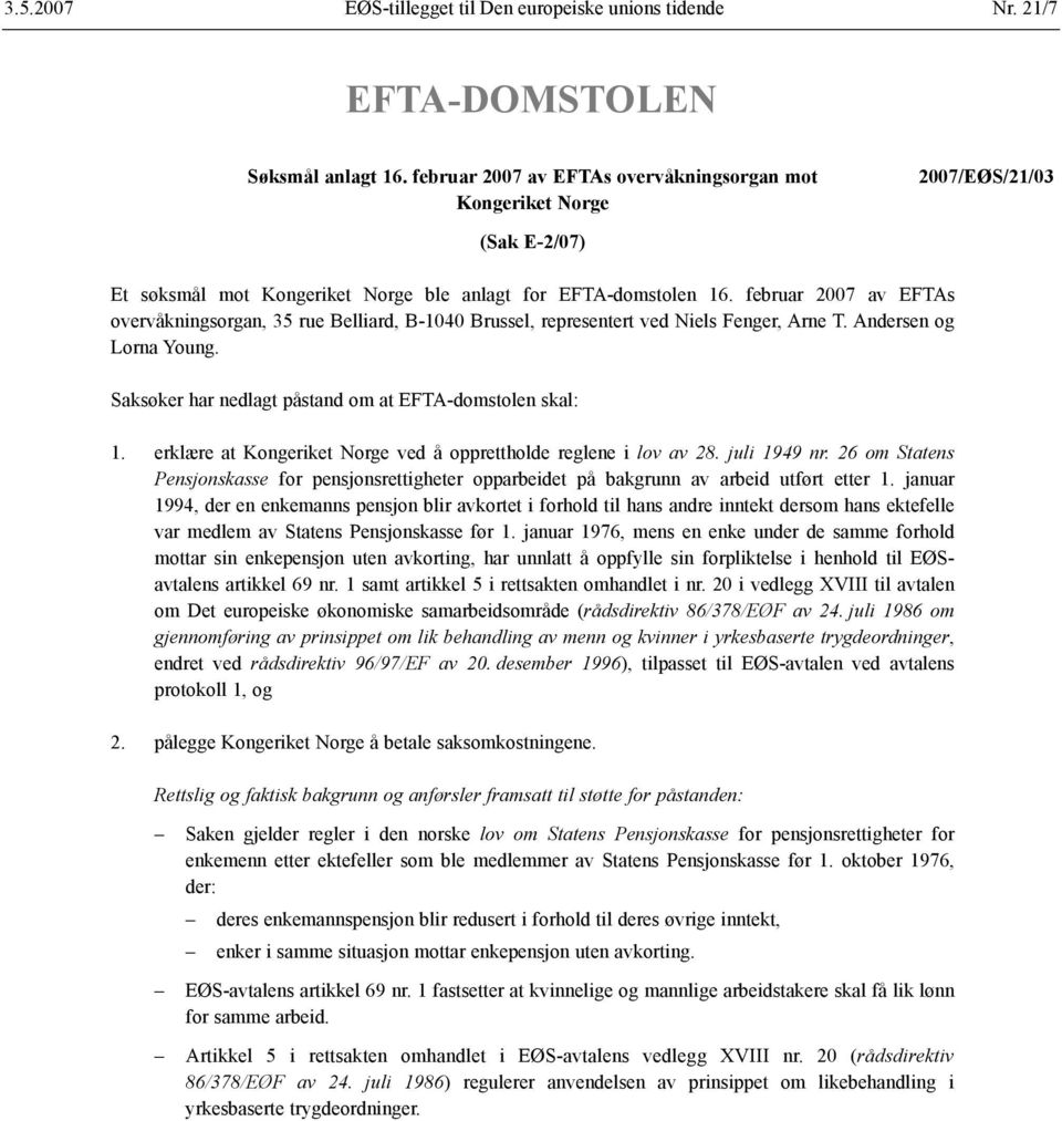 februar 2007 av EFTAs overvåkningsorgan, 35 rue Belliard, B-1040 Brussel, representert ved Niels Fenger, Arne T. Andersen og Lorna Young. Saksøker har nedlagt påstand om at EFTA-domstolen skal: 1.