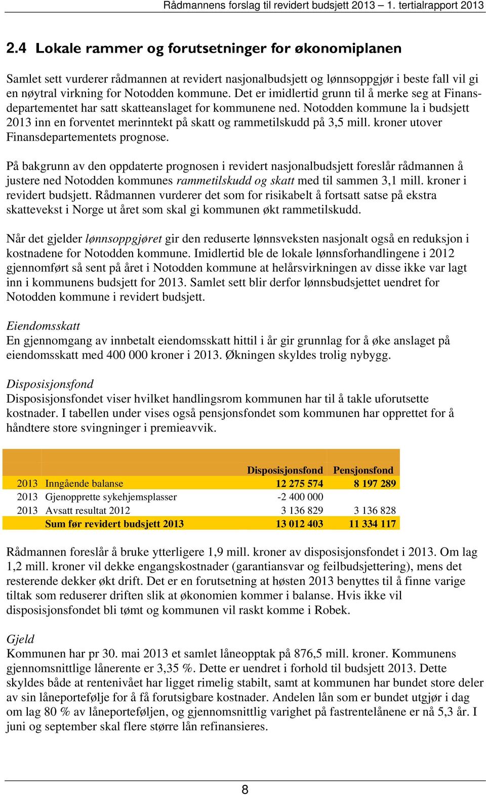 Notodden kommune la i budsjett 2013 inn en forventet merinntekt på skatt og rammetilskudd på 3,5 mill. kroner utover Finansdepartementets prognose.