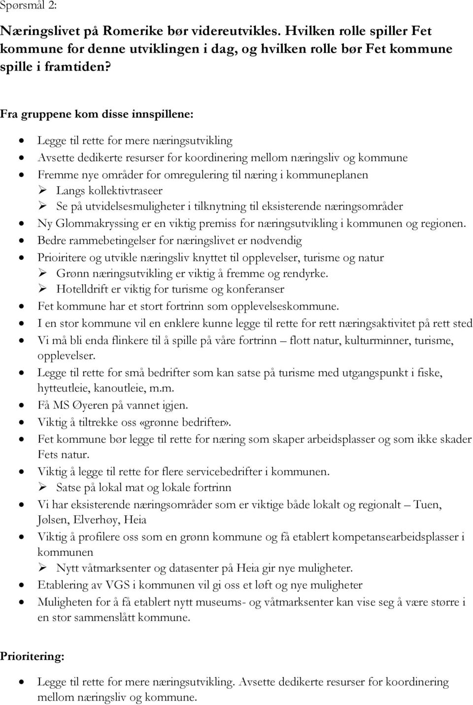 kollektivtraseer Se på utvidelsesmuligheter i tilknytning til eksisterende næringsområder Ny Glommakryssing er en viktig premiss for næringsutvikling i kommunen og regionen.