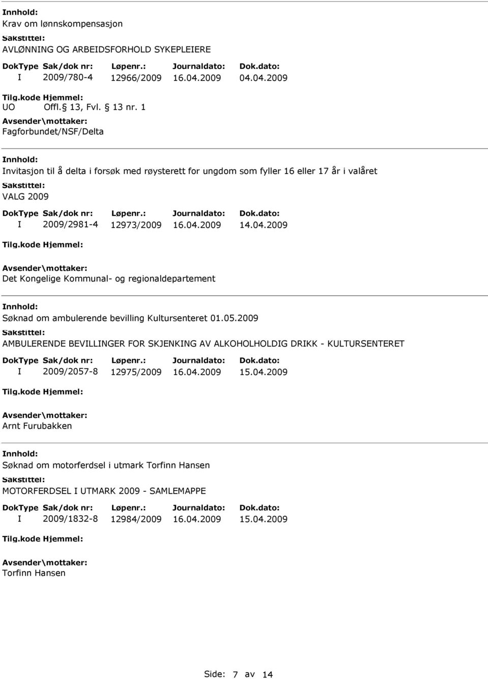 05.2009 AMBLRND BVLLNGR FOR SKJNKNG AV ALKOHOLHOLDG DRKK - KLTRSNTRT 2009/2057-8 12975/2009 Arnt Furubakken Søknad om motorferdsel i utmark Torfinn