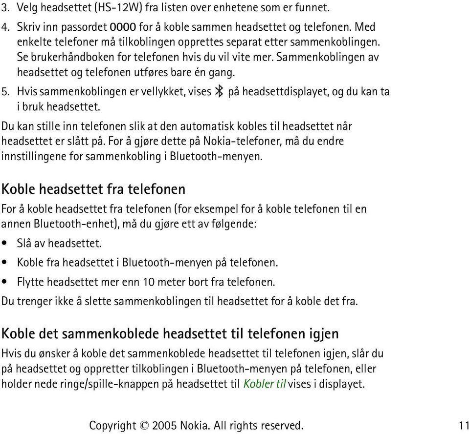 5. Hvis sammenkoblingen er vellykket, vises på headsettdisplayet, og du kan ta i bruk headsettet. Du kan stille inn telefonen slik at den automatisk kobles til headsettet når headsettet er slått på.