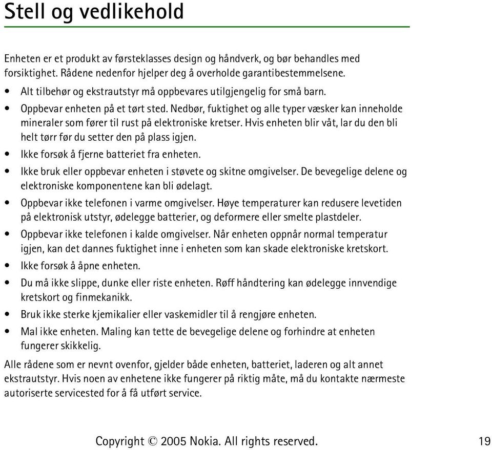 Nedbør, fuktighet og alle typer væsker kan inneholde mineraler som fører til rust på elektroniske kretser. Hvis enheten blir våt, lar du den bli helt tørr før du setter den på plass igjen.