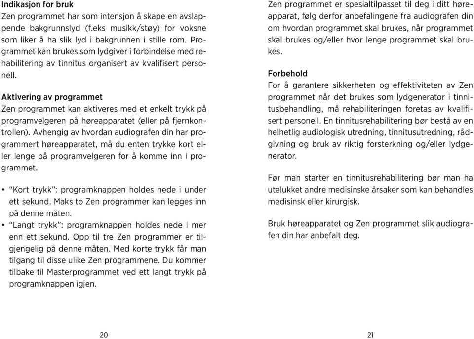 Aktivering av programmet Zen programmet kan aktiveres med et enkelt trykk på programvelgeren på høreapparatet (eller på fjernkontrollen).