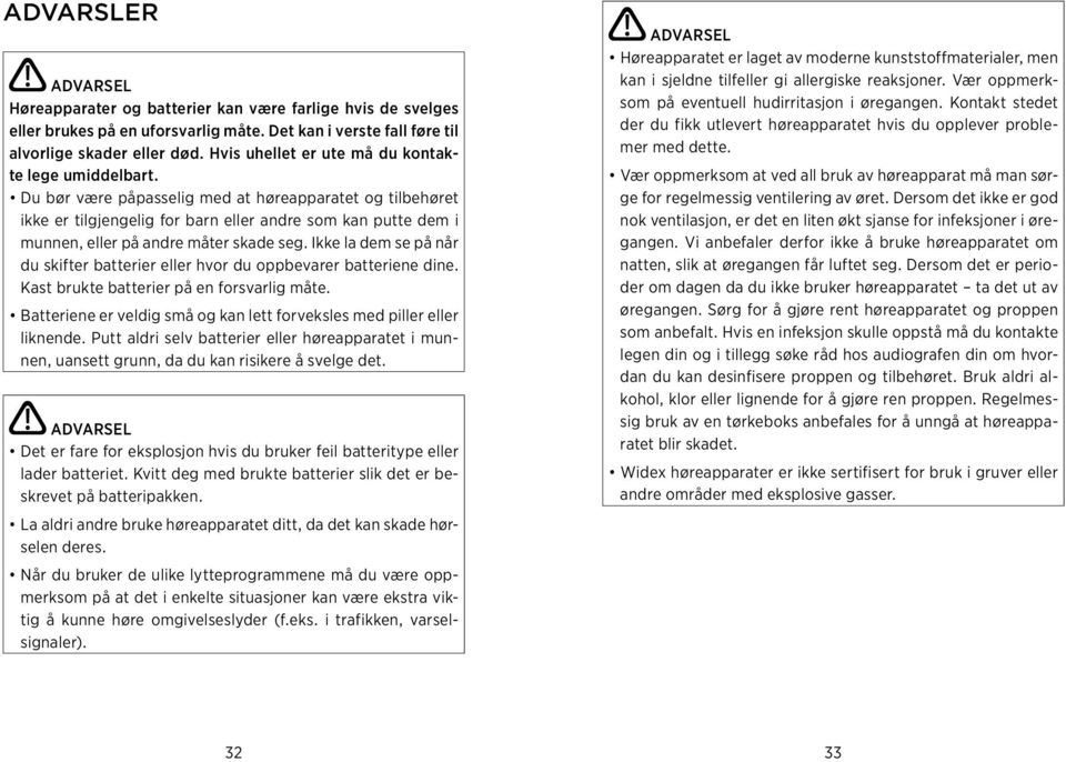 Du bør være påpasselig med at høreapparatet og tilbehøret ikke er tilgjengelig for barn eller andre som kan putte dem i munnen, eller på andre måter skade seg.