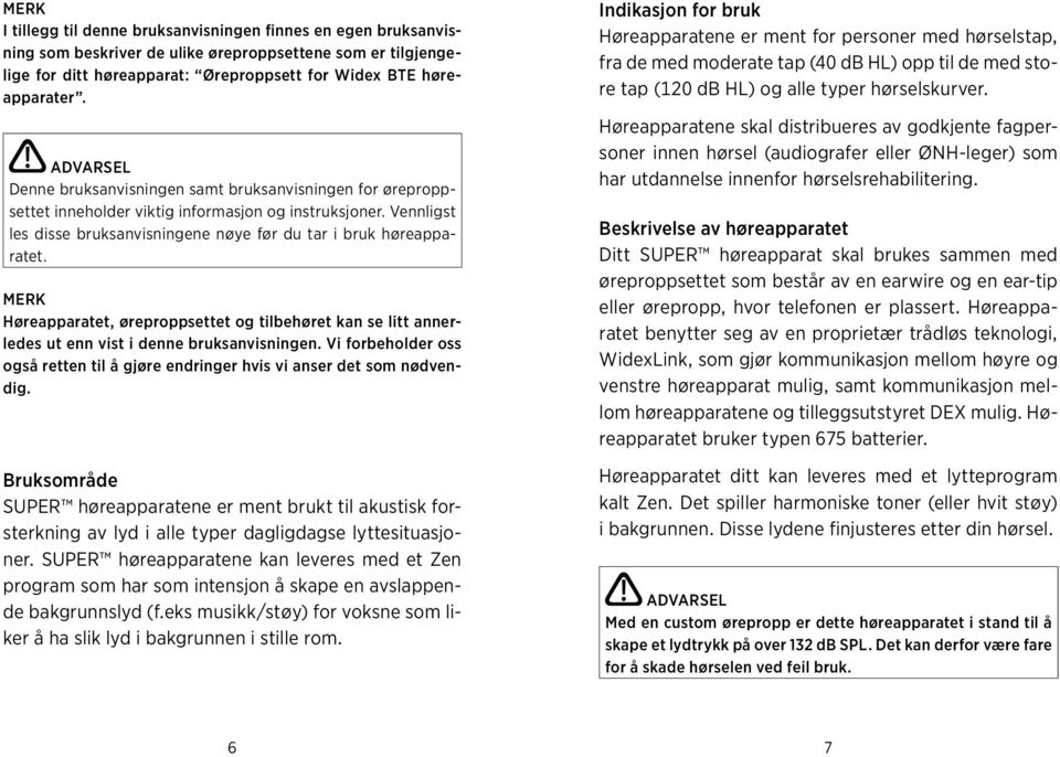 merk Høreapparatet, øreproppsettet og tilbehøret kan se litt annerledes ut enn vist i denne bruksanvisningen. Vi forbeholder oss også retten til å gjøre endringer hvis vi anser det som nødvendig.