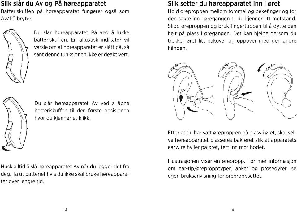 Slik setter du høreapparatet inn i øret Hold øreproppen mellom tommel og pekefinger og før den sakte inn i øregangen til du kjenner litt motstand.