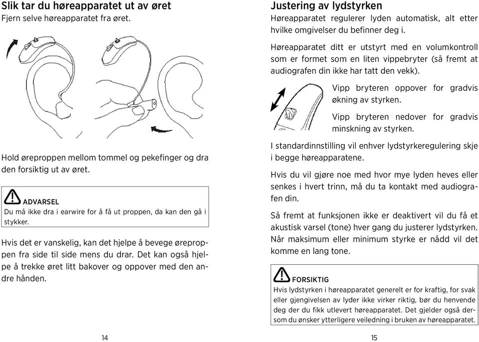 Vipp bryteren nedover for gradvis minskning av styrken. Hold øreproppen mellom tommel og pekefinger og dra den forsiktig ut av øret.