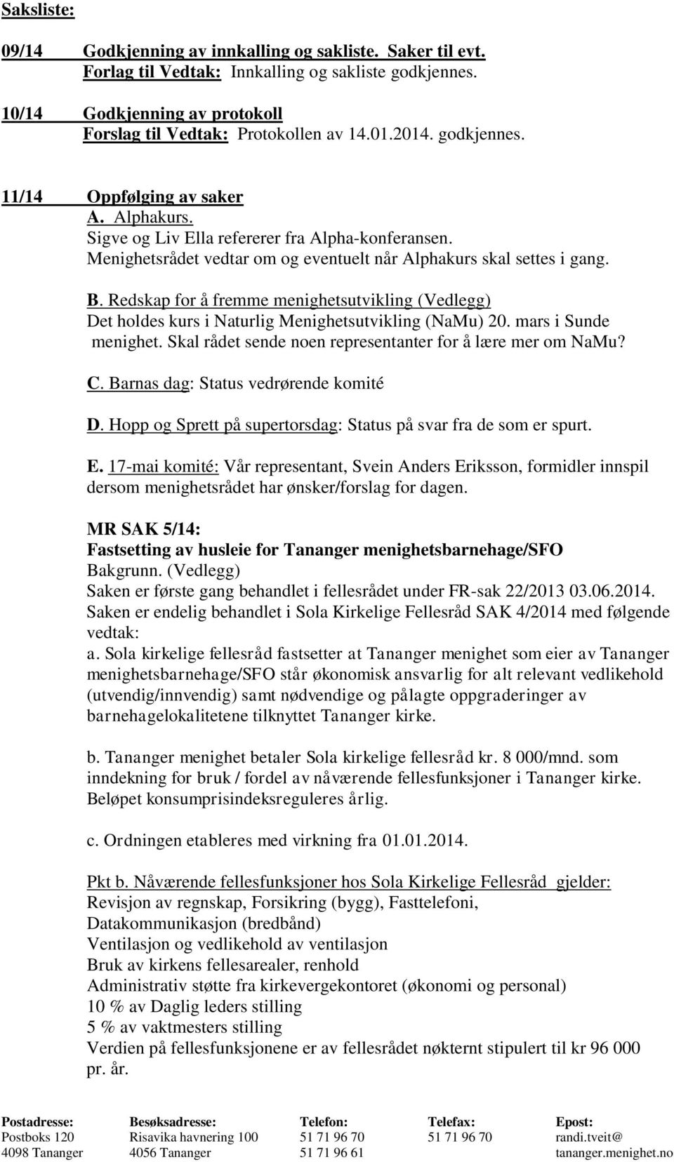 Redskap for å fremme menighetsutvikling (Vedlegg) Det holdes kurs i Naturlig Menighetsutvikling (NaMu) 20. mars i Sunde menighet. Skal rådet sende noen representanter for å lære mer om NaMu? C.