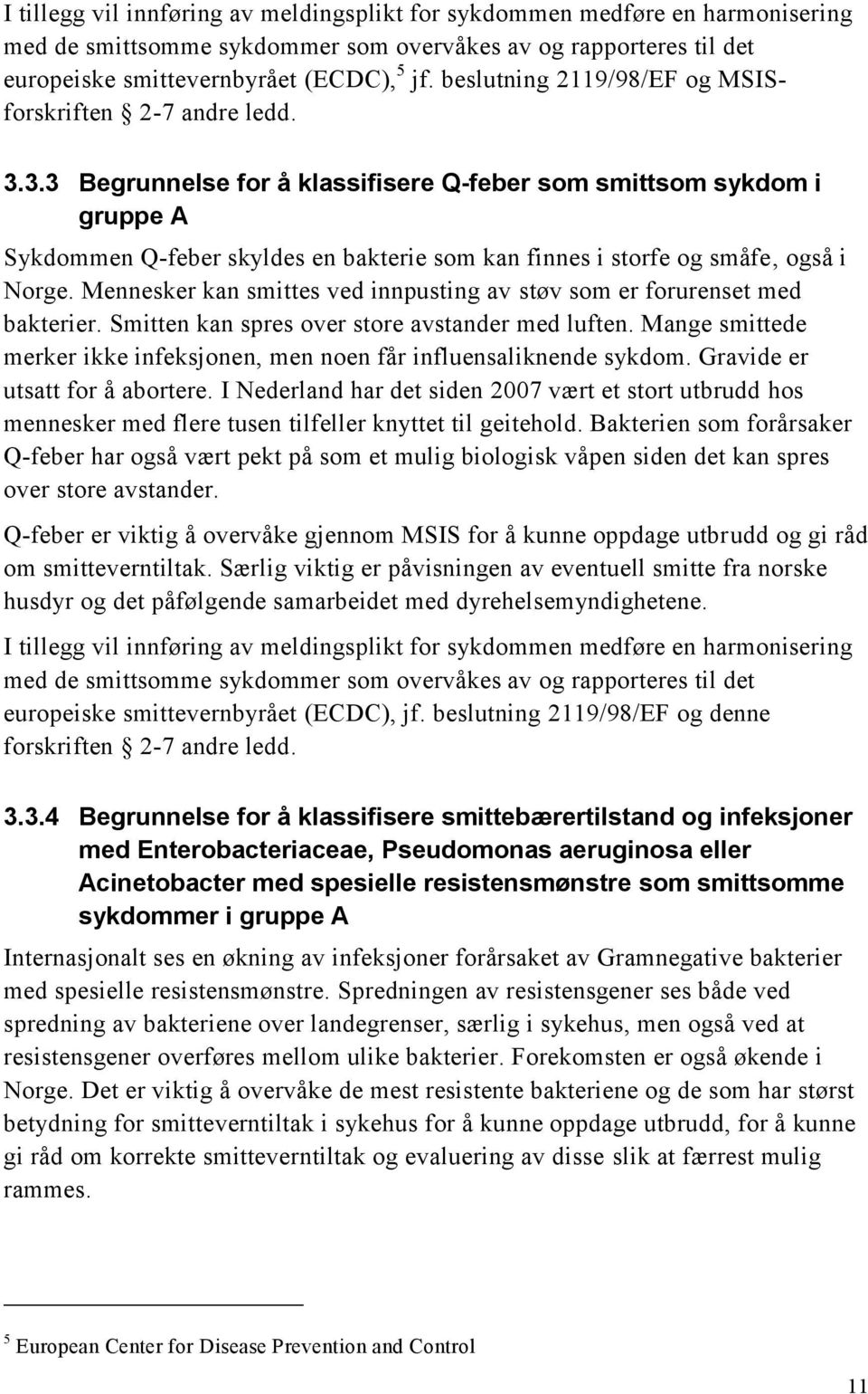 3.3 Begrunnelse for å klassifisere Q-feber som smittsom sykdom i gruppe A Sykdommen Q-feber skyldes en bakterie som kan finnes i storfe og småfe, også i Norge.