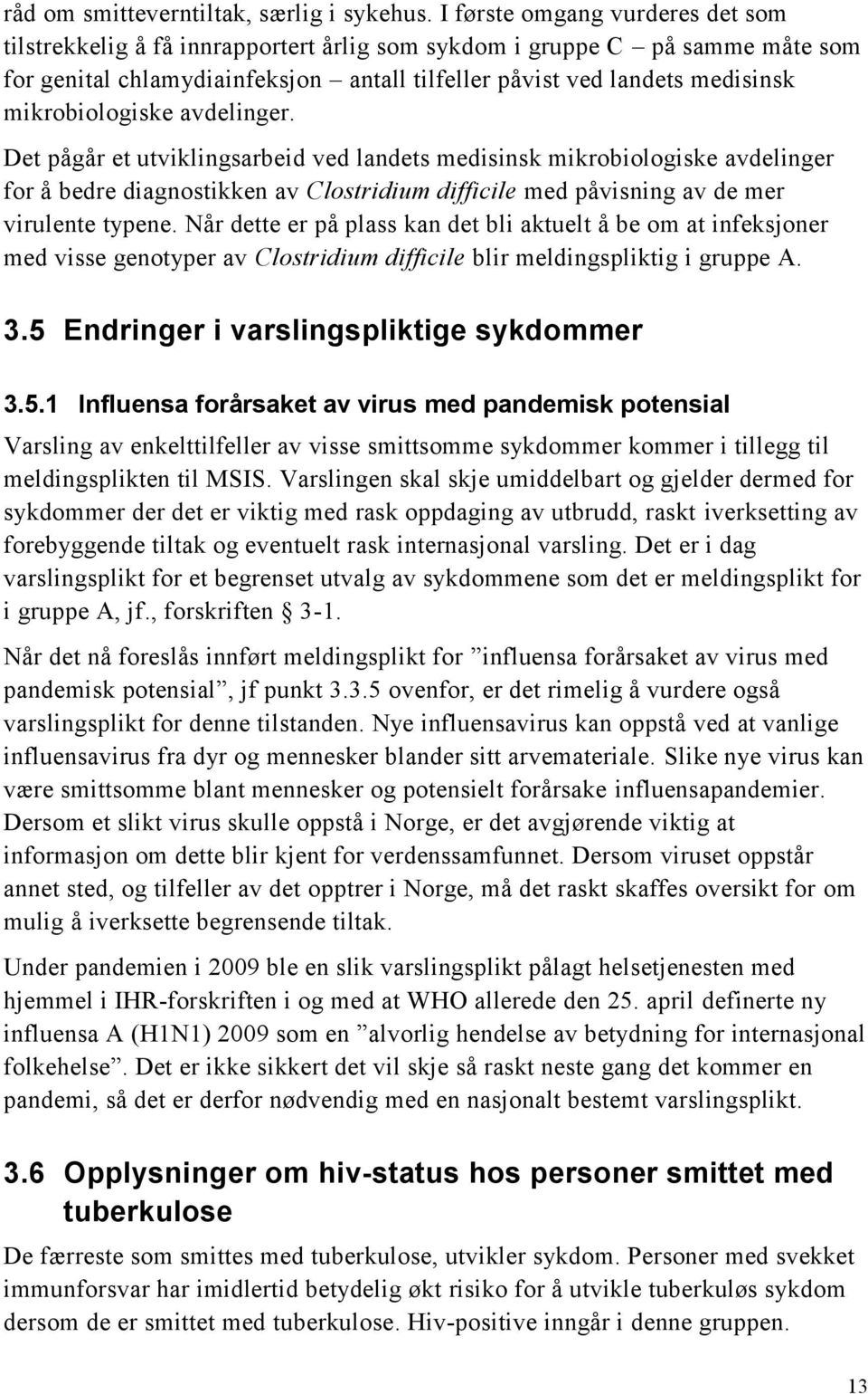 mikrobiologiske avdelinger. Det pågår et utviklingsarbeid ved landets medisinsk mikrobiologiske avdelinger for å bedre diagnostikken av Clostridium difficile med påvisning av de mer virulente typene.