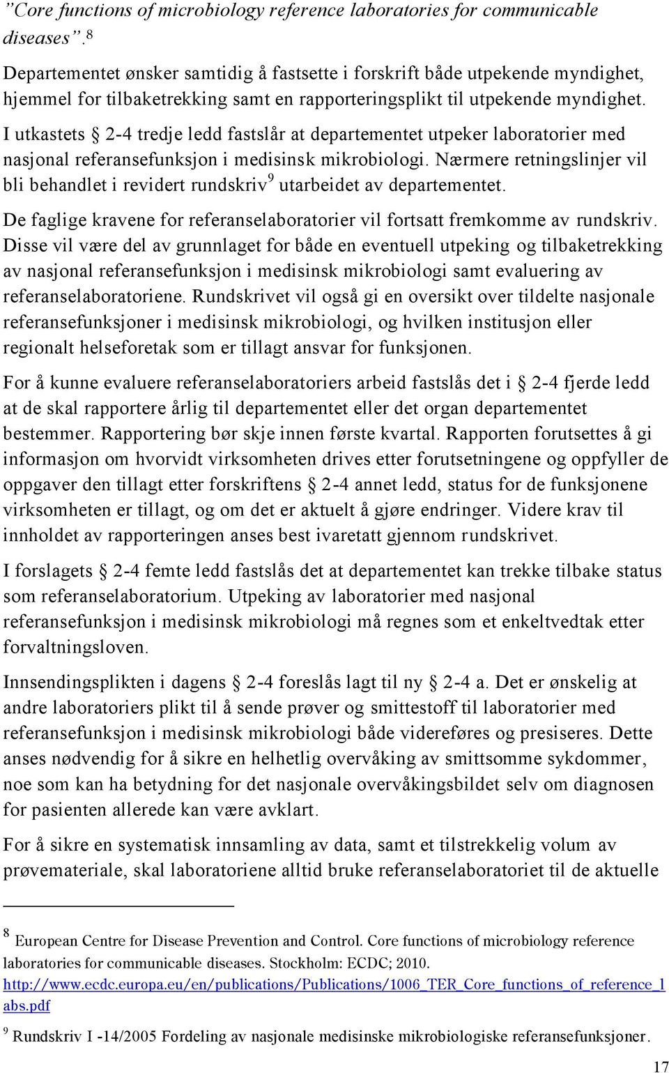 I utkastets 2-4 tredje ledd fastslår at departementet utpeker laboratorier med nasjonal referansefunksjon i medisinsk mikrobiologi.