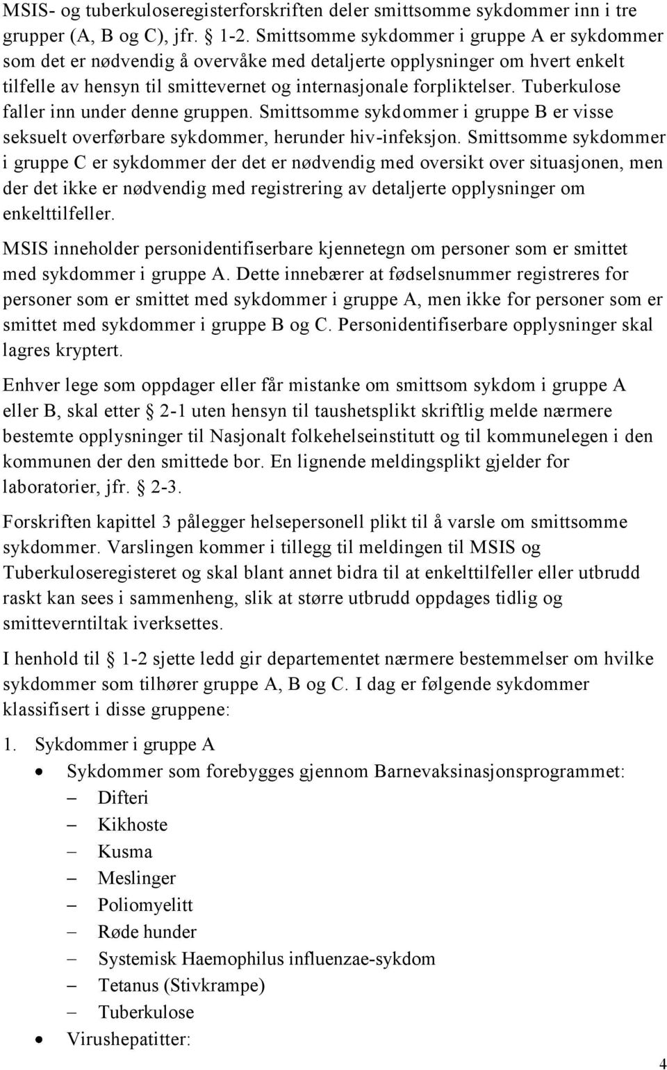 Tuberkulose faller inn under denne gruppen. Smittsomme sykdommer i gruppe B er visse seksuelt overførbare sykdommer, herunder hiv-infeksjon.